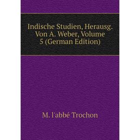 

Книга Indische Studien, Herausg. Von A. Weber, Volume 5 (German Edition)