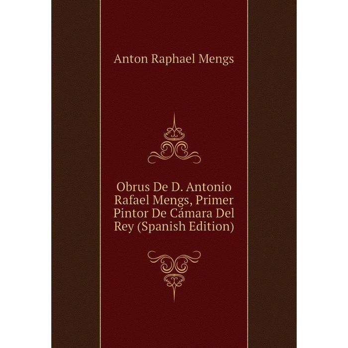 фото Книга obrus de d antonio rafael mengs, primer pintor de cámara del rey nobel press