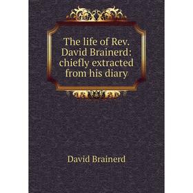 

Книга The life of Rev. David Brainerd: chiefly extracted from his diary