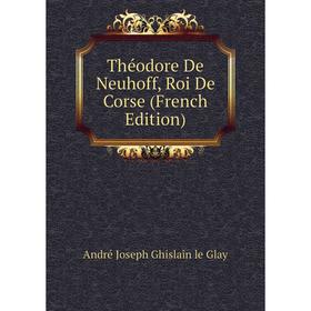 

Книга Théodore De Neuhoff, Roi De Corse (French Edition)
