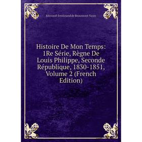 

Книга Histoire De Mon Temps: 1Re Série, Règne De Louis Philippe, Seconde République, 1830-1851, Volume 2 (French Edition)