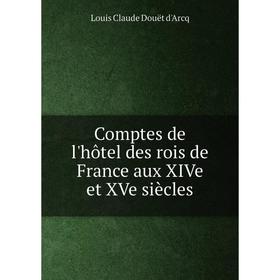 

Книга Comptes de l'hôtel des rois de France aux XIVe et XVe siècles