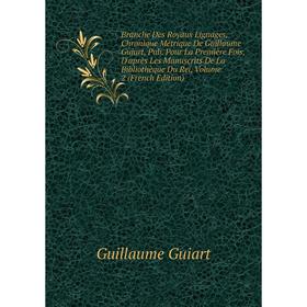 

Книга Branche Des Royaux Lignages, Chronique Métrique De Guillaume Guiart, Pub. Pour La Première Fois, D'après Les Manuscrits De La Bibliothèque Du Re