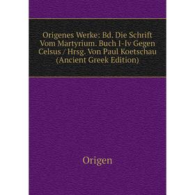 

Книга Origenes Werke: Bd Die Schrift Vom Martyrium Buch I-Iv Gegen Celsus / Hrsg Von Paul Koetschau (Ancient Greek Edition)