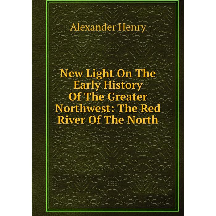 фото Книга new light on the early history of the greater northwest: the red river of the north nobel press