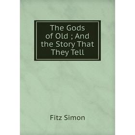 

Книга The Gods of Old And the Story That They Tell