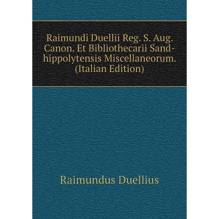 фото Книга raimundi duellii reg. s. aug. canon. et bibliothecarii sand-hippolytensis miscellaneorum. (italian edition) nobel press