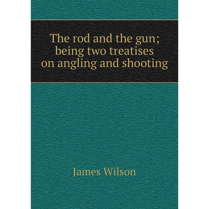 фото Книга the rod and the gun being two treatises on angling and shooting nobel press