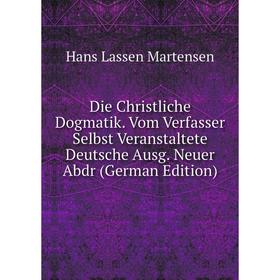 

Книга Die Christliche Dogmatik. Vom Verfasser Selbst Veranstaltete Deutsche Ausg. Neuer Abdr (German Edition)