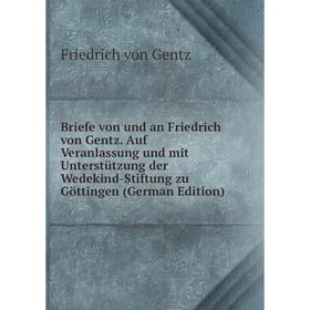 

Книга Briefe von und an Friedrich von Gentz. Auf Veranlassung und mit Unterstützung der Wedekind-Stiftung zu Göttingen (German Edition)