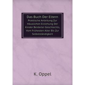 

Книга Das Buch Der Eltern Praktische Anleitung Zur Häuslichen Erziehung Der Kinder Beiderlei Geschlechts, Vom Frühesten Alter Bis Zur Selbstständigkei