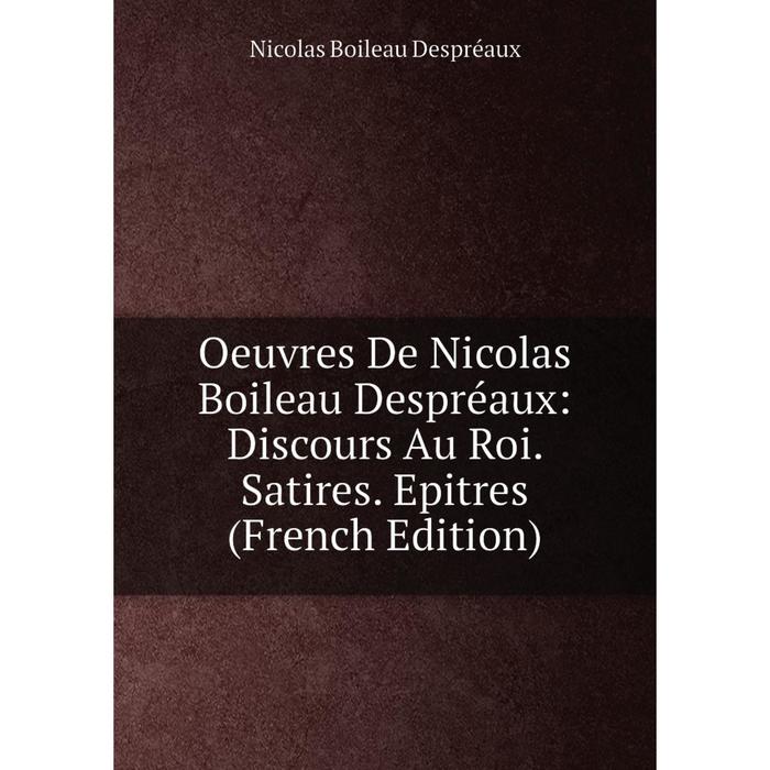 фото Книга oeuvres de nicolas boileau despréaux: discours au roi satires epitres nobel press