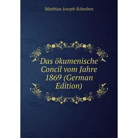 

Книга Das ökumenische Concil vom Jahre 1869 (German Edition)