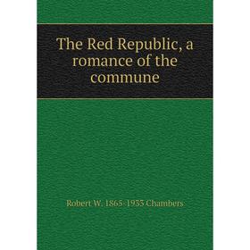 

Книга The Red Republic, a romance of the commune