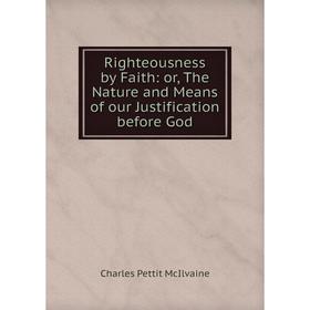 

Книга Righteousness by Faith: or, The Nature and Means of our Justification before God