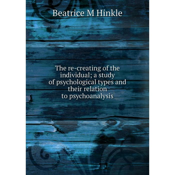 фото Книга the re-creating of the individual a study of psychological types and their relation to psychoanalysis nobel press