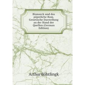 

Книга Bismarck und das päpstliche Rom. Genetische Darstellung an der Hand der Quellen (German Edition)