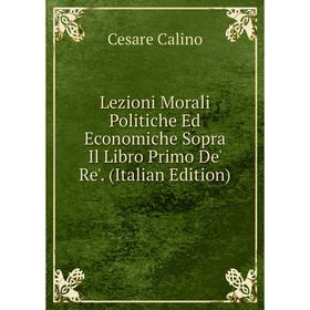 

Книга Lezioni Morali Politiche Ed Economiche Sopra Il Libro Primo De' Re'