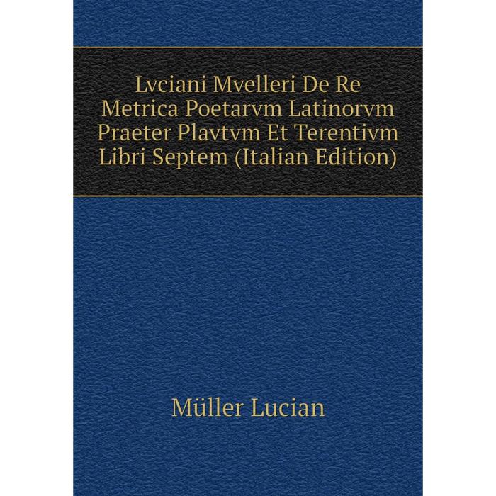 фото Книга lvciani mvelleri de re metrica poetarvm latinorvm praeter plavtvm et terentivm libri septem nobel press