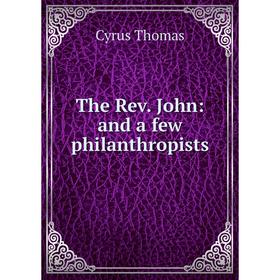 

Книга The Rev. John: and a few philanthropists