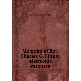 

Книга Memoirs of Rev Charles G Finney electronic resource