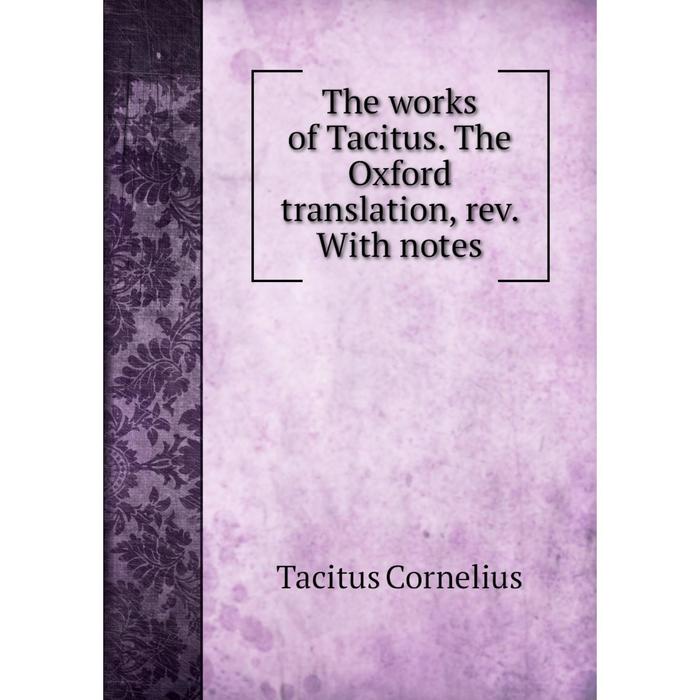 фото Книга the works of tacitus. the oxford translation, rev. with notes nobel press