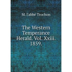 

Книга The Western Temperance Herald. Vol. Xxiii. 1859.