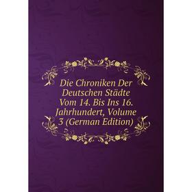 

Книга Die Chroniken Der Deutschen Städte Vom 14. Bis Ins 16. Jahrhundert, Volume 3 (German Edition)