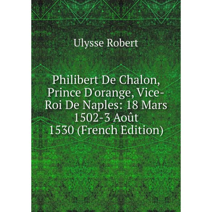 фото Книга philibert de chalon, prince d'orange, vice-roi de naples: 18 mars 1502-3 août 1530 (french edition) nobel press