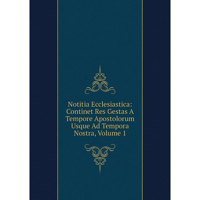 фото Книга notitia ecclesiastica: continet res gestas a tempore apostolorum usque ad tempora nostra, volume 1 nobel press