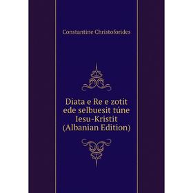 

Книга Diata e Re e zotit ede selbuesit túne Iesu-Kristit (Albanian Edition)