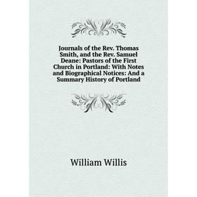 

Книга Journal s of the Rev. Thomas Smith, and the Rev. Samuel Deane: Pastors of the First Church in Portland: With Notes and Biographical Notices: And