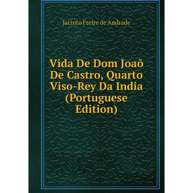

Книга Vida De Dom Joaõ De Castro, Quarto Viso-Rey Da India (Portuguese Edition)