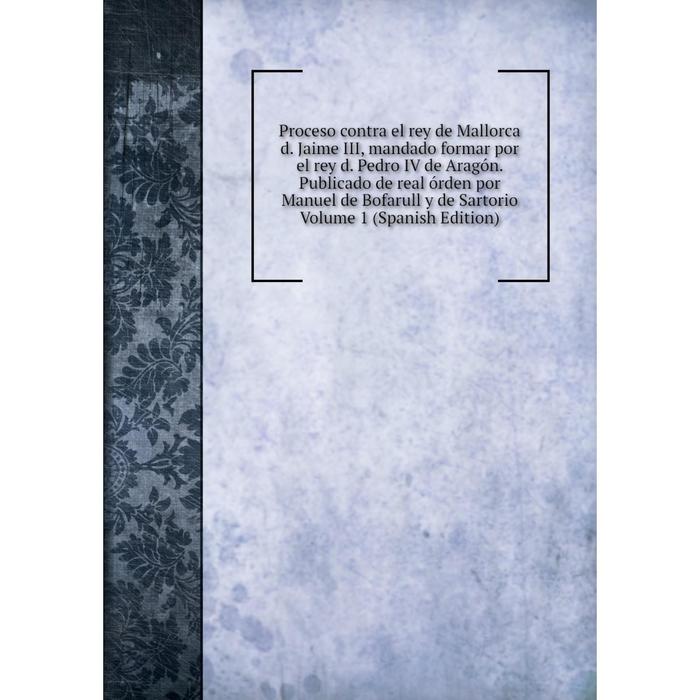 фото Книга proceso contra el rey de mallorca d. pedro iv de aragón nobel press