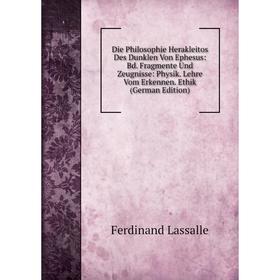 

Книга Die Philosophie Herakleitos Des Dunklen Von Ephesus: Bd. Fragmente Und Zeugnisse: Physik. Lehre Vom Erkennen. Ethik (German Edition)