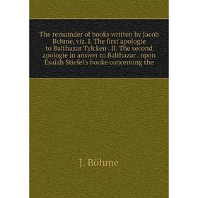 

Книга The remainder of books written by Jacob Behme, viz