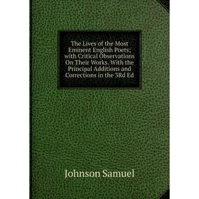 

Книга The Lives of the Most Eminent English Poets with Critical Observations On Their Works. With the Principal Additions and Corrections in the 3Rd E