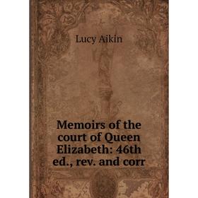 

Книга Memoirs of the court of Queen Elizabeth: 46th ed, rev and corr