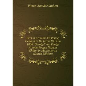 

Книга Reis in Armenië En Perzië, Gedaan in De Jaren 1805 En 1806: Gevolgd Van Eenige Aanmerkingen Nopens Ghilan in Mazenderan (Dutch Edition)