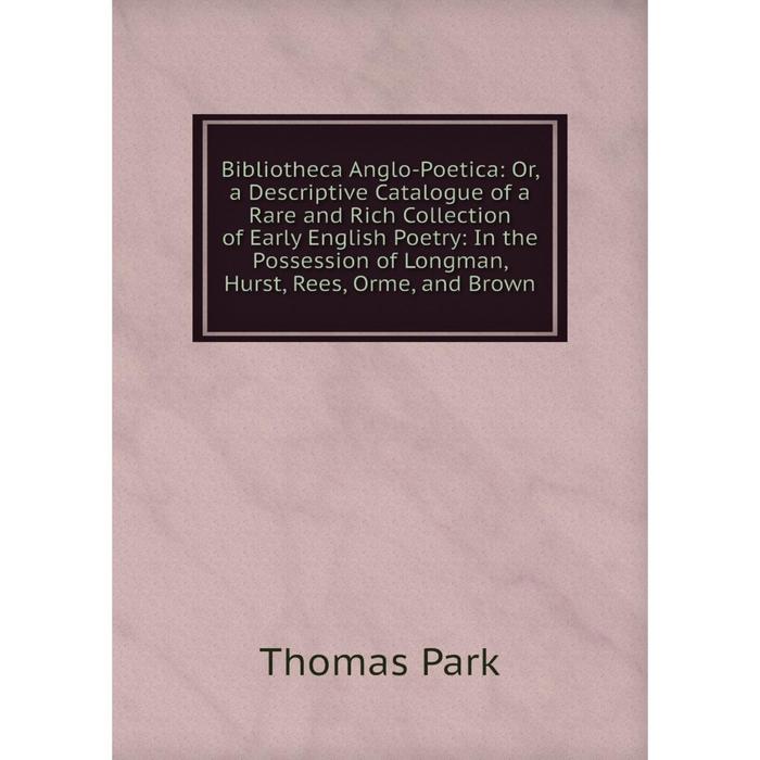 фото Книга bibliotheca anglo-poetica: or, a descriptive catalogue of a rare and rich collection of early english poetry nobel press