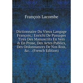 

Книга Dictionnaire Du Vieux Langage François,: Enrichi De Passages Tirés Des Manuscrits En Vers En Prose, Des Actes Publics, Des Ordonnances De Nos