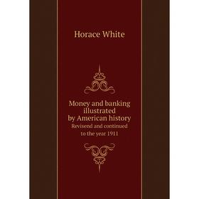 

Книга Money and banking illustrated by American history Revisend and continued to the year 1911