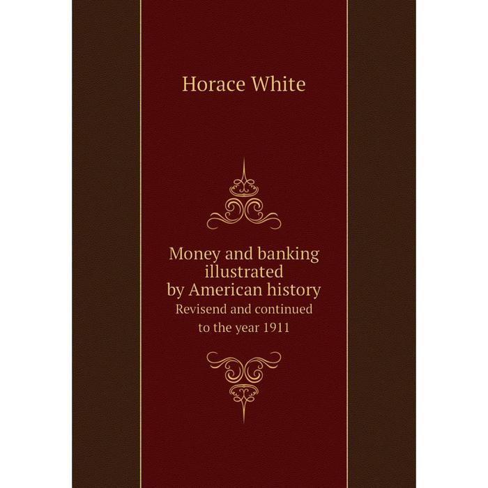 фото Книга money and banking illustrated by american history revisend and continued to the year 1911 nobel press