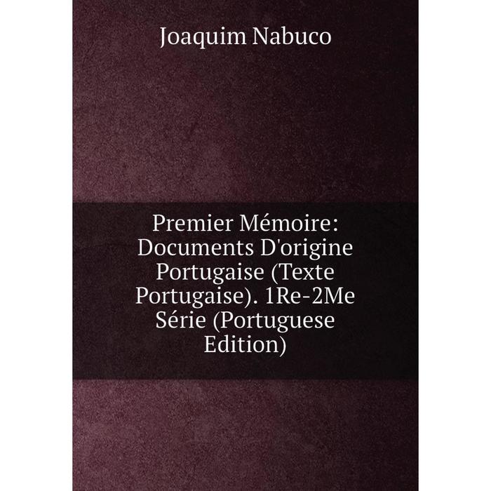 фото Книга premier mémoire: documents d'origine portugaise (texte portugaise). 1re-2me série (portuguese edition) nobel press