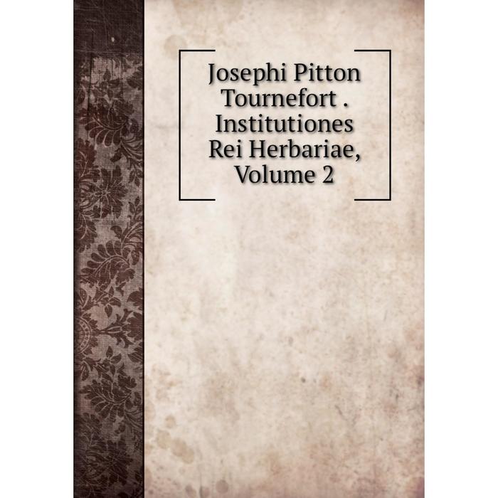 фото Книга josephi pitton tournefort. institutiones rei herbariae, volume 2 nobel press