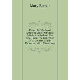 

Книга Poems By The Most Eminent Ladies Of Great Britain And Ireland. Re-publ. From The Collection Of G. Colman And B. Thornton, With Alterations