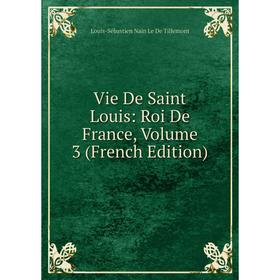 

Книга Vie De Saint Louis: Roi De France, Volume 3 (French Edition)