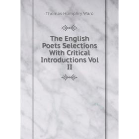 

Книга The English Poets Selections With Critical Introductions Vol II