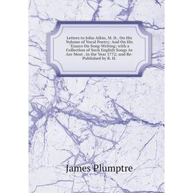

Книга Letters to John Aikin, M D, On His Volume of Vocal Poetry: And On His Essays On Song-Writing with a Collection of Such English Songs As Are Most