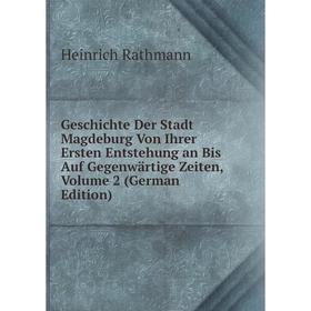 

Книга Geschichte Der Stadt Magdeburg Von Ihrer Ersten Entstehung an Bis Auf Gegenwärtige Zeiten, Volume 2 (German Edition)